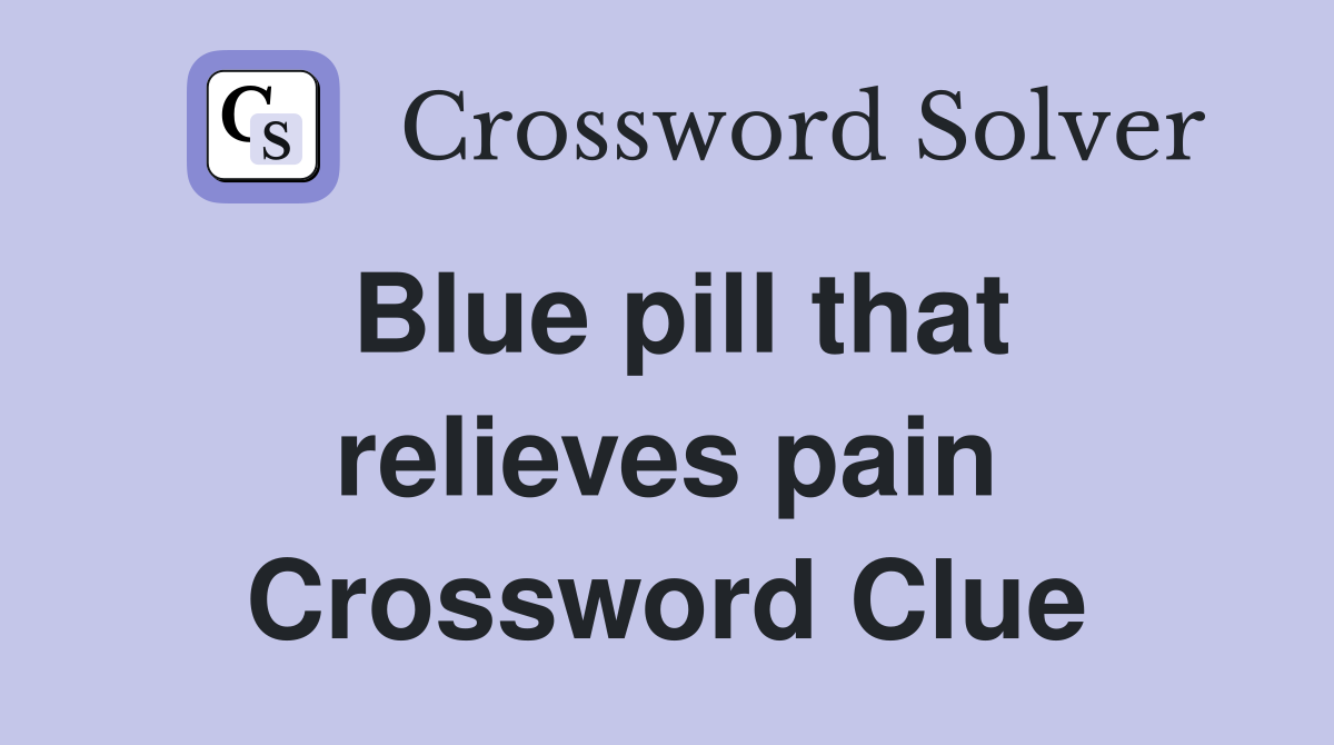 Blue pill that relieves pain Crossword Clue Answers Crossword Solver